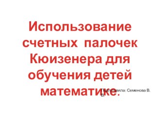 Использование счетных палочек Кюизенера для обучения детей математике. презентация к уроку по математике (старшая группа)