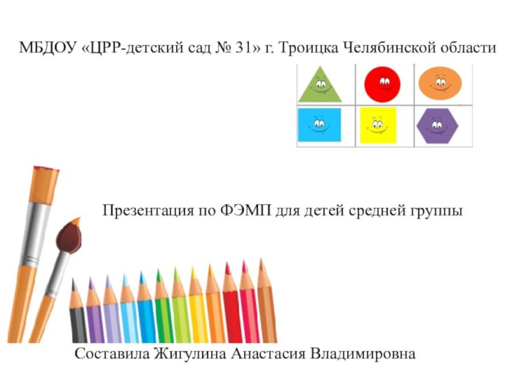 МБДОУ «ЦРР-детский сад № 31» г. Троицка Челябинской областиСоставила Жигулина Анастасия Владимировна