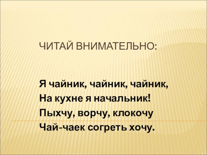 ЧИТАЙ ВНИМАТЕЛЬНО:Я чайник, чайник, чайник,На кухне