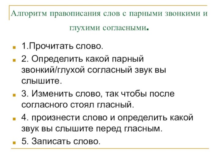 Алгоритм правописания слов с парными звонкими и глухими согласными. 1.Прочитать слово.2. Определить