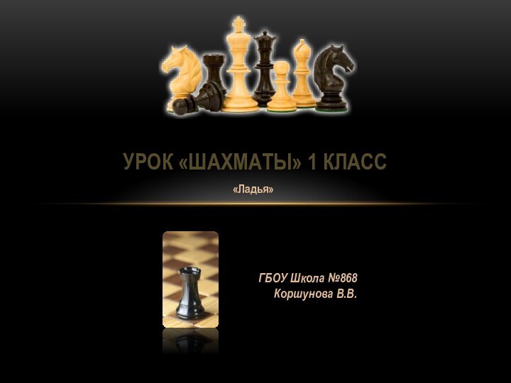 «Ладья»Урок «Шахматы» 1 классГБОУ Школа №868Коршунова В.В.