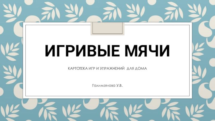 Игривые мячИ  Галимзянова У.В. КАРТОТЕКА ИГР И УПРАЖНЕНИЙ ДЛЯ ДОМА