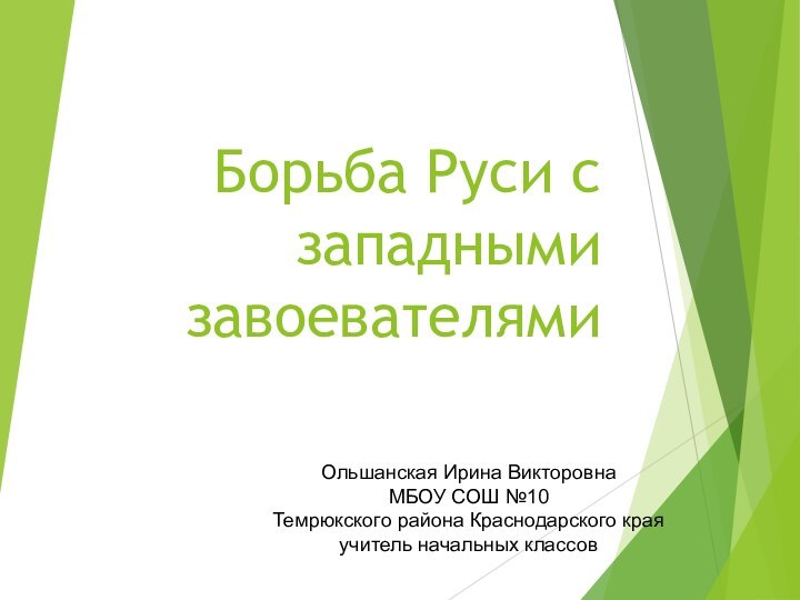 Борьба Руси с западными завоевателямиОльшанская Ирина ВикторовнаМБОУ СОШ №10 Темрюкского района Краснодарского краяучитель начальных классов