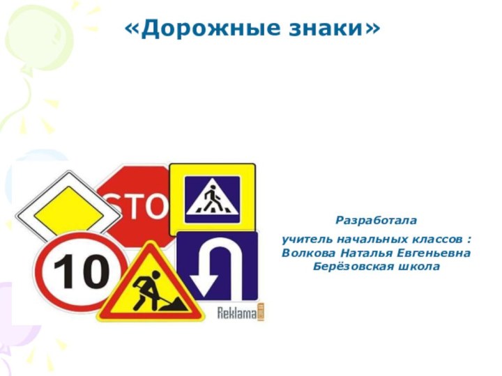 «Дорожные знаки»Разработалаучитель начальных классов : Волкова Наталья ЕвгеньевнаБерёзовская школа