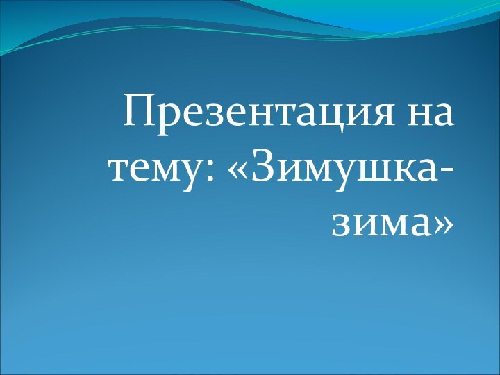 Презентация на тему: «Зимушка-зима»