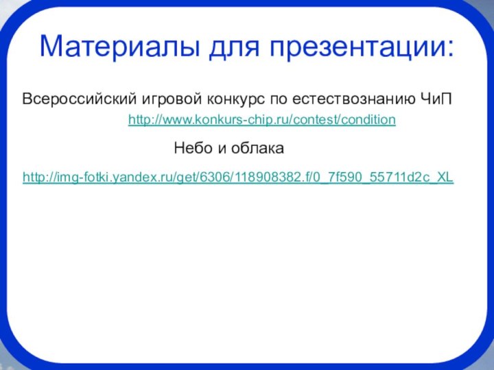 http://img-fotki.yandex.ru/get/6306/118908382.f/0_7f590_55711d2c_XLМатериалы для презентации:   Всероссийский игровой конкурс по естествознанию ЧиП