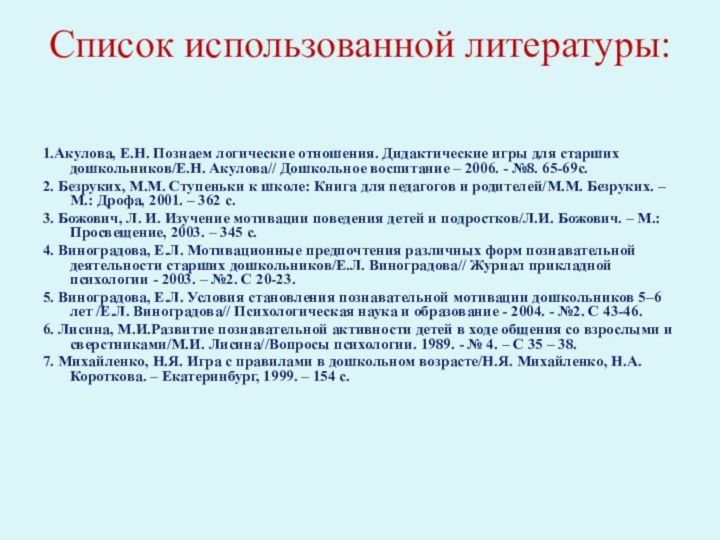 Список использованной литературы:  1.Акулова, Е.Н. Познаем логические отношения. Дидактические игры для старших