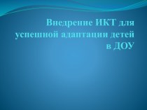 Презентация Внедрение ИКТ для успешной адаптации в ДОУ. презентация к уроку по окружающему миру (младшая группа)