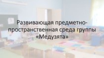 Презентация Развивающая предметно-пространственная среда группы Медузята презентация