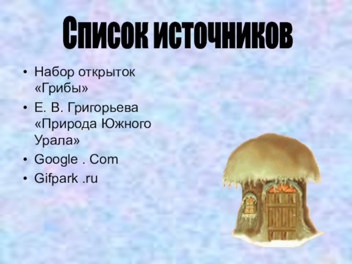 Набор открыток «Грибы»Е. В. Григорьева «Природа Южного Урала»Google . ComGifpark .ruСписок источников