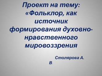 Презентация:Фольклор, как источник формирования духовно-нравственного мировоззрения презентация к уроку (старшая группа)