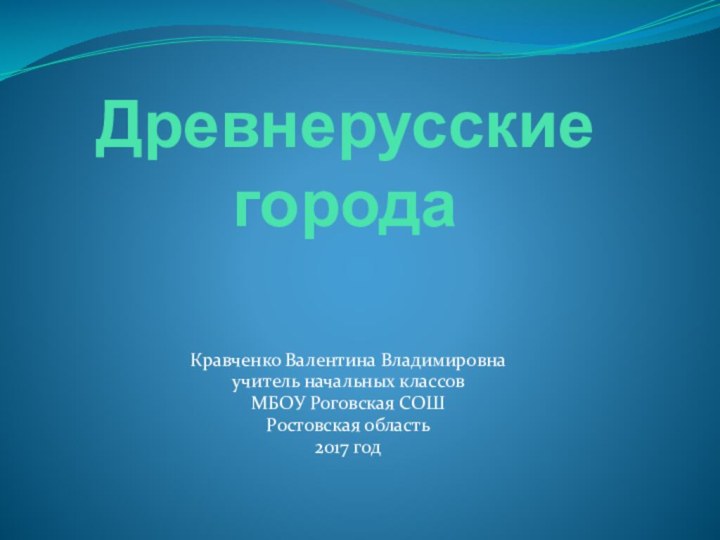 Древнерусские городаКравченко Валентина Владимировнаучитель начальных классовМБОУ Роговская СОШРостовская область2017 год