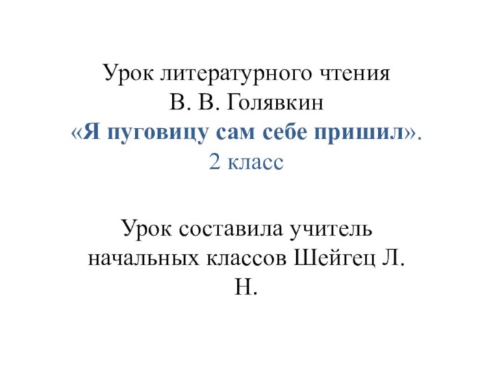 Урок литературного чтения В. В. Голявкин «Я пуговицу сам себе пришил». 2 классУрок составила учитель начальных классов Шейгец Л.Н.