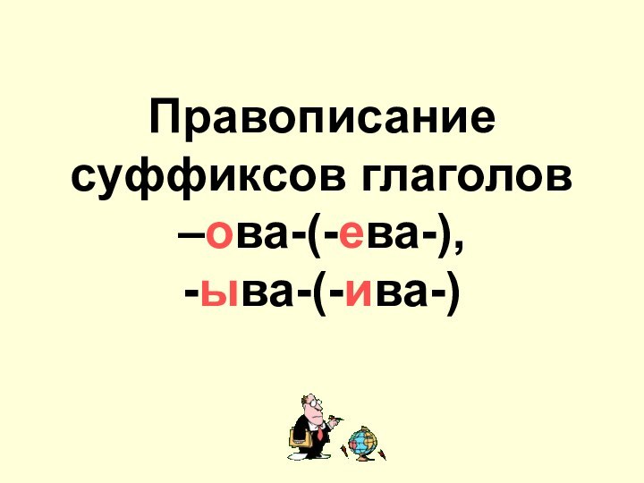 Правописание суффиксов глаголов –ова-(-ева-),  -ыва-(-ива-)