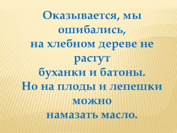 Оказывается, мы ошибались, на хлебном дереве не растут буханки и батоны. Но