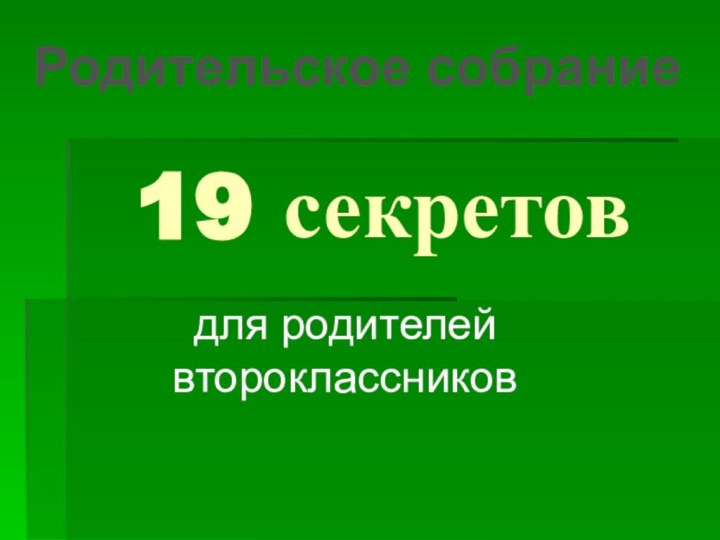 19 секретовдля родителей второклассниковРодительское собрание