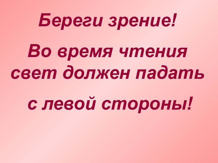 Береги зрение!Во время чтения свет должен падать с левой стороны!