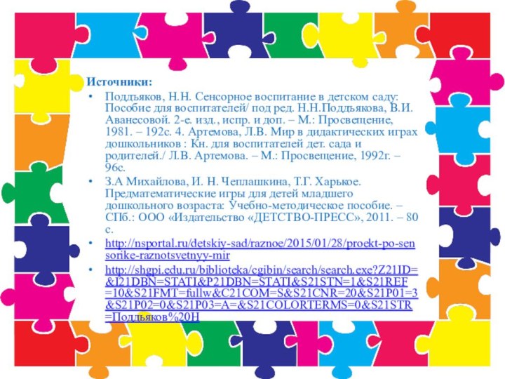 Источники:	Поддъяков, Н.Н. Сенсорное воспитание в детском саду:Пособие для воспитателей/ под ред. Н.Н.Поддъякова,