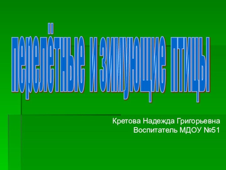 перелётные и зимующие птицы Кретова Надежда ГригорьевнаВоспитатель МДОУ №51