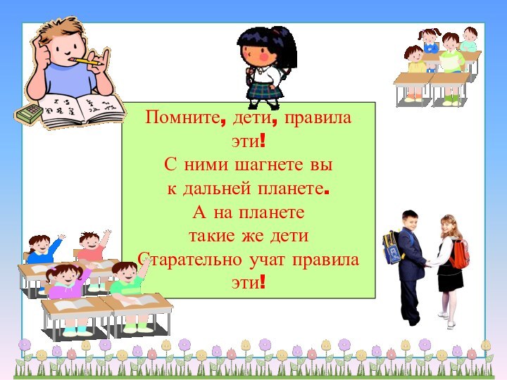 Помните, дети, правила эти!С ними шагнете вы к дальней планете.А на планете