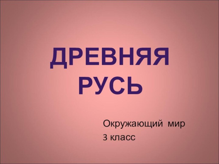 Окружающий мир3 классДРЕВНЯЯ РУСЬ