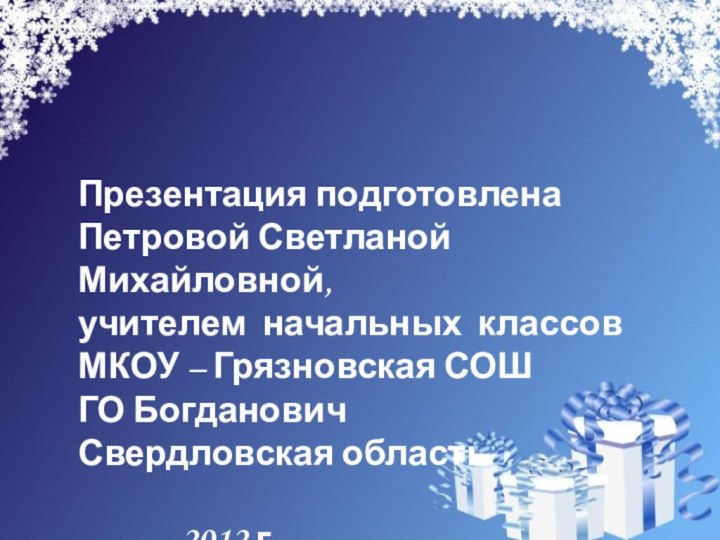 Презентация подготовленаПетровой Светланой Михайловной,учителем начальных классовМКОУ – Грязновская СОШГО БогдановичСвердловская область