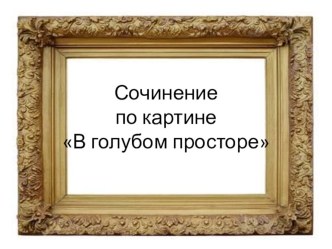 Презентация Сочинение по картине А.А. Рылова В голубом просторе. презентация к уроку по русскому языку (3 класс)