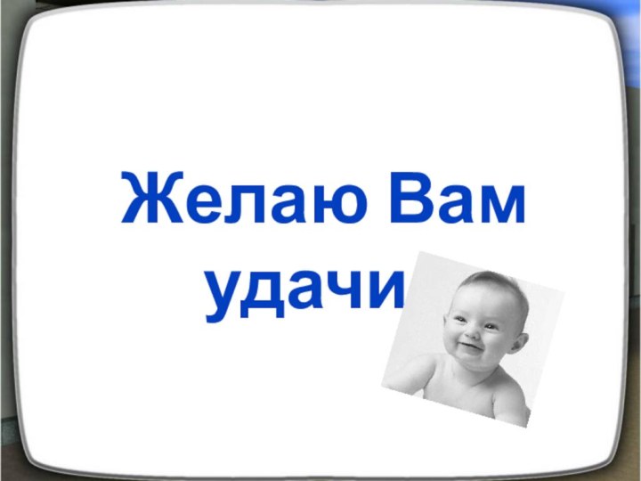 Желаю Вам удачи !