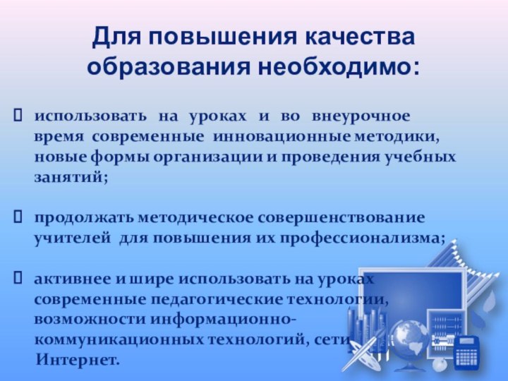 Для повышения качества образования необходимо:использовать  на  уроках  и