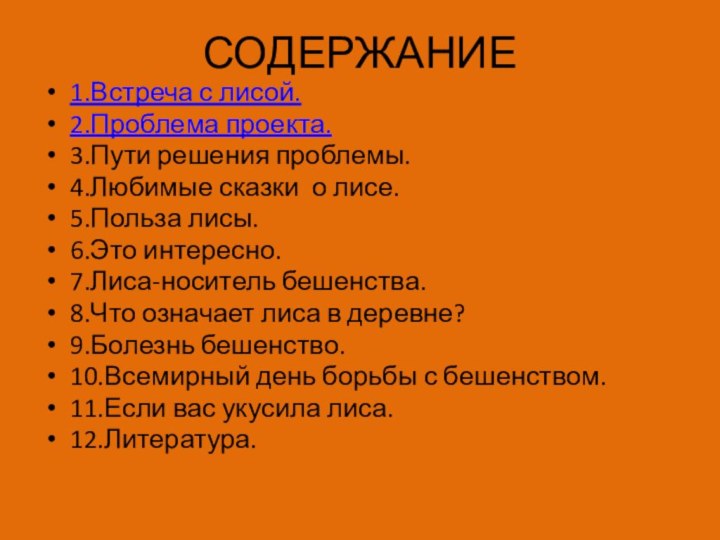 СОДЕРЖАНИЕ1.Встреча с лисой.2.Проблема проекта.3.Пути решения проблемы.4.Любимые сказки о лисе.5.Польза лисы.6.Это интересно.7.Лиса-носитель бешенства.8.Что