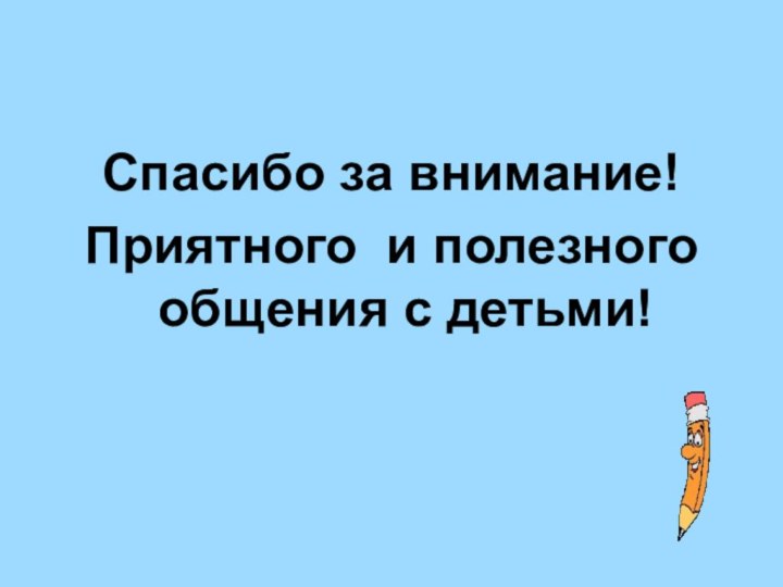 Спасибо за внимание!Приятного и полезного общения с детьми!