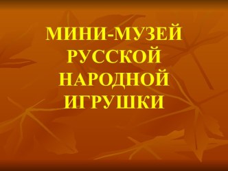 Презентация Мини-музей русской народной игрушки презентация к занятию (младшая группа) по теме