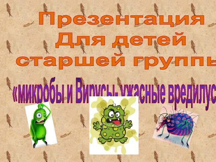 Презентация Для детей старшей группы«микробы и Вирусы- ужасные вредилусы»