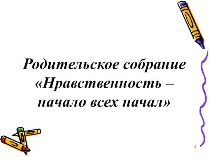 Родительское собрание «Нравственность – начало всех начал»