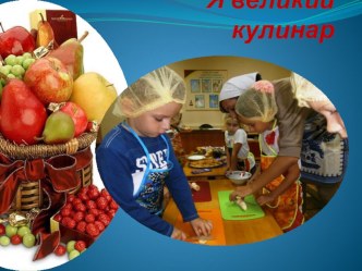 Презентация  Я великий кулинар презентация к уроку (подготовительная группа)