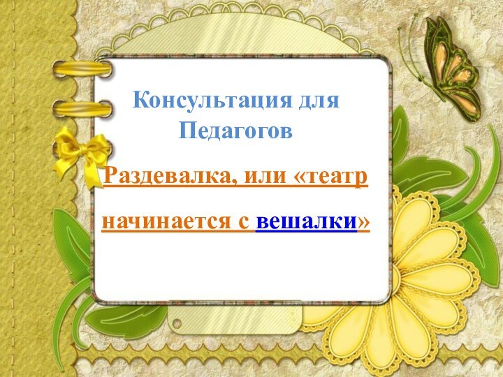 Консультация для ПедагоговРаздевалка, или «театр начинается с вешалки»