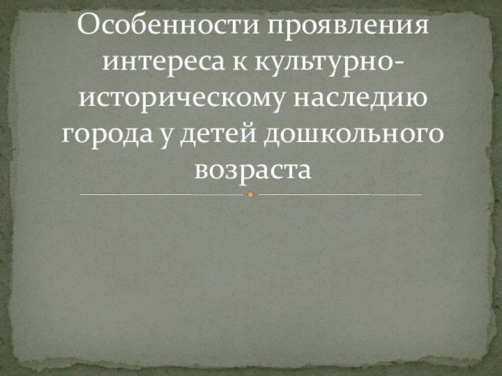 Особенности проявления интереса к культурно-историческому наследию города у детей дошкольного возраста