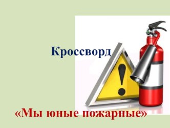 Кроссворд Мы юные пожарные презентация к занятию (старшая группа)