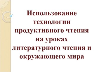 Использование технологии продуктивного чтения на уроках литературного чтения и окружающего мира презентация к уроку