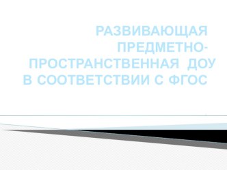 Организация развивающей предметно-пространственной среды во второй младшей группе в соответствии с ФГОС. материал (младшая группа) по теме