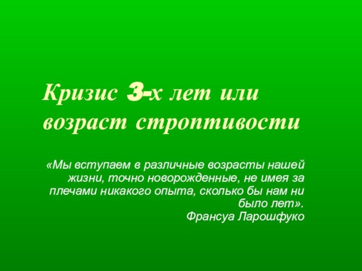 Кризис 3-х лет или возраст строптивости«Мы вступаем в различные возрасты нашей жизни,