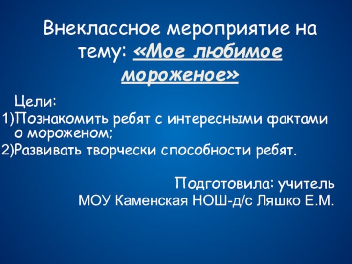 Внеклассное мероприятие на тему: «Мое любимое мороженое» Цели: Познакомить ребят с интересными