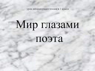 Урок литературного чтения в 1 классе Мир глазами поэтов план-конспект урока по чтению (1 класс) по теме