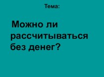 Урок экономики Как расcчитываться без денег 4 класс план-конспект занятия (3 класс)