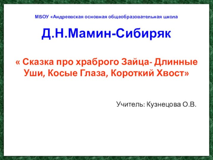 МБОУ «Андреевская основная общеобразовательная школа  Д.Н.Мамин-Сибиряк« Сказка про храброго Зайца- Длинные