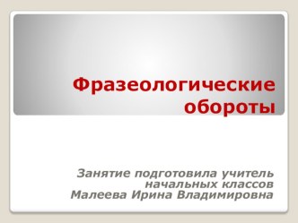 Внеклассное занятие для 4 класса из цикла Занимательная лингвистика по теме: Фразеологические обороты(конспект с презентацией). план-конспект занятия по русскому языку (4 класс)