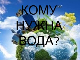 Кому нужна вода? презентация по окружающему миру