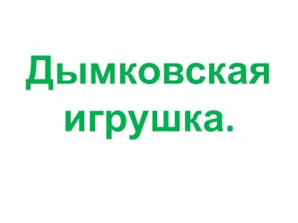 Дымковская игрушка презентация к уроку по конструированию, ручному труду (старшая группа)