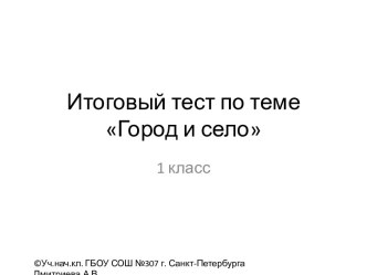 Итоговый тест по теме Город и село презентация к уроку по окружающему миру (1 класс)