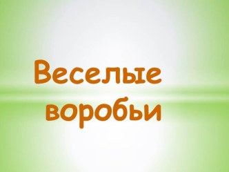 Презентация Веселые воробьи презентация по окружающему миру